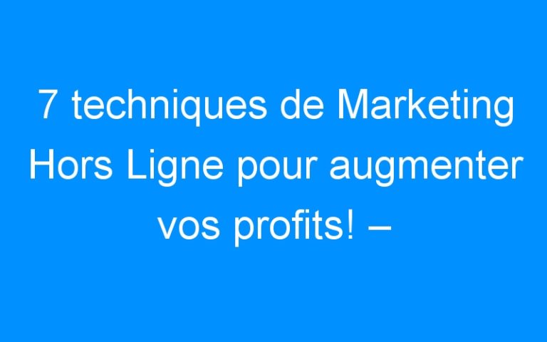 Lire la suite à propos de l’article 7 techniques de Marketing Hors Ligne pour augmenter vos profits! – Comment faire connaitre mon entreprise, mon commerce